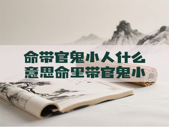 命带官鬼小人什么意思命里带官鬼小人是什么