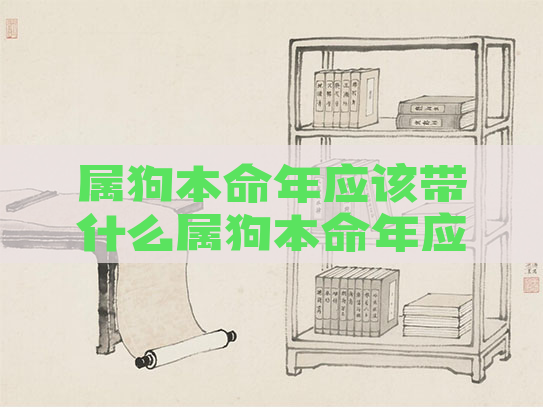 属狗本命年应该带什么属狗本命年应该带什么首饰 属狗本命年应该带什么属狗本命年应该带什么首饰