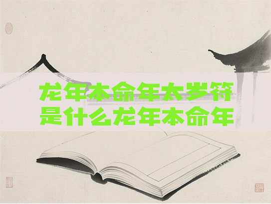 龙年本命年太岁符是什么龙年本命年太岁符是什么颜色