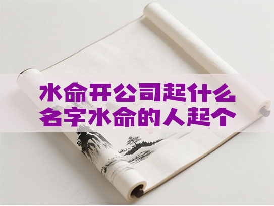 水命开公司起什么名字水命的人起个公司名