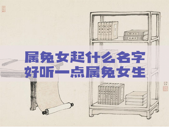 属兔女起什么名字好听一点属兔女生取什么名字最好