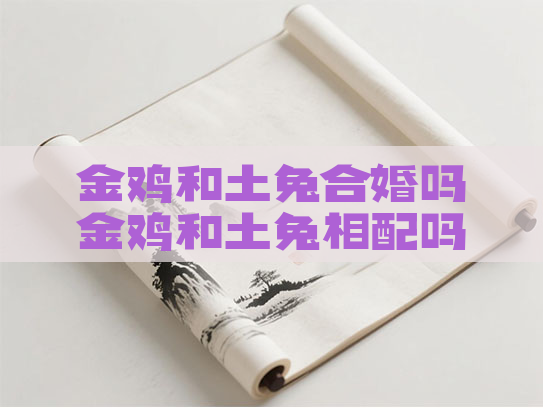 金鸡和土兔合婚吗金鸡和土兔相配吗